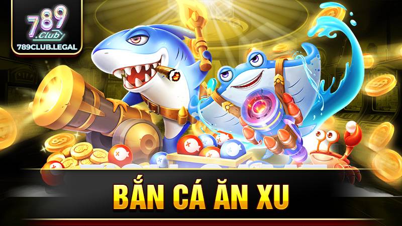 Bắn cá ăn xu 789Club: Kinh nghiệm săn cá hay nhất 1 Bắn cá ăn xu 789Club