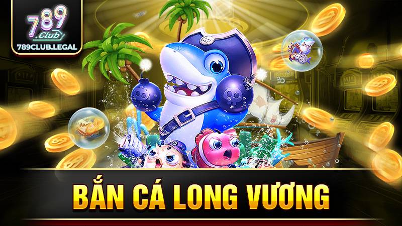 Bắn cá Long Vương 789Club: Cuộc đua săn cá hấp dẫn 1 Bắn cá long vương 789Club