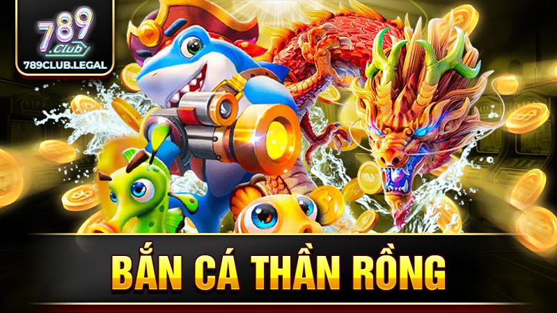 Bắn cá Thần Rồng 789Club: Siêu phẩm bắn cá cực chất 1 789Club bắn cá thần rồng